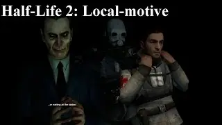 Идёшь через ад? Не останавливайся. [Half-Life 2: Local-Motive]