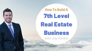 How to Build a 7th Level Real Estate Business with Jay Kinder