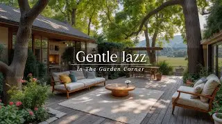 Gentle Jazz In The Garden Corner &ndash; Morning Jazz To Refresh The Mind And Boost Positive Energy