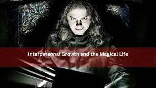 Interpersonal Growth and the Magical Life