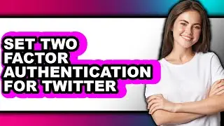 How to Set Two Factor Authentication for Twitter (full Guide)