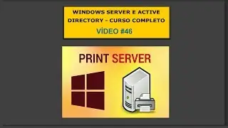 Windows Server e Active Directory - Curso Gr&aacute;tis - V&iacute;deo 046 - Servidor de Impress&atilde;o - Aula 01