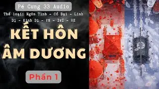 Kết Hôn Âm Dương – Phần 1 | Cô Dâu Bị Ép Kết Hôn Với Người Cõi Âm | Truyện Linh Dị Cổ Đại Cực Hay