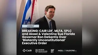 CAIR Announces Lawsuit Against Gov. DeSantis Over Unconstitutional Executive Order