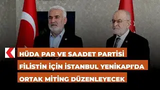 H&Uuml;DA PAR ve Saadet Partisi Filistin i&ccedil;in İstanbul Yenikapı'da ortak miting d&uuml;zenleyecek