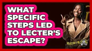What Specific Steps Led To Lecter's Escape?