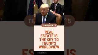 Real Estate Is the Key to Trump&rsquo;s Worldview