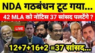 Live...NDA गठबंधन टूट गया ! 42 MLA को नोटिस 37 सांसद पलटेंगे ? 12+7+16+2 = 37 सांसद...