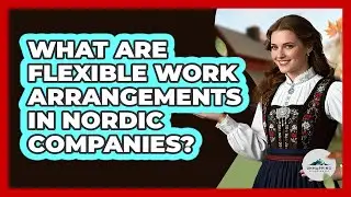 What Are Flexible Work Arrangements In Nordic Companies?