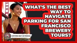 What's The Best Way To Navigate Parking For San Francisco Brewery Tours?