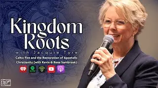 Kingdom Roots - Celtic Fire and the Restoration of Apostolic Christianity with Kevin & Rose Sambrook