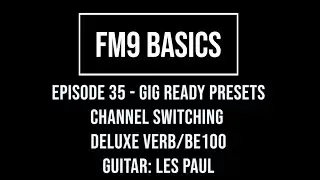 FM9 Basics Episode 35 - Gig Ready Presets - Channel Switching - Deluxe Verb/BE 100 - Les Paul
