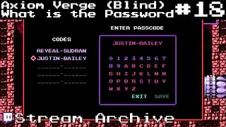 Axiom Verge (Blind) - Part 18 : What is the Password? (Stream Archive)