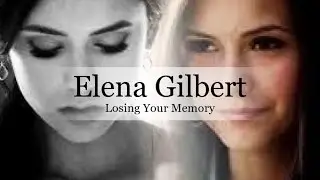 - Elena Gilbert - Losing Your Memory -