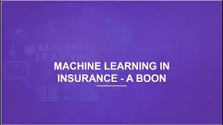 Machine Learning in Insurance - A Boon