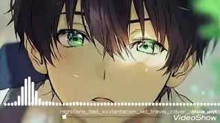 Nightcore - BAD! and more(XXXTENTACION)(Kid Travis Cover)