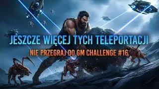 Jeszcze więcej tych teleportacji Nie przegraj do GM Challenge 16