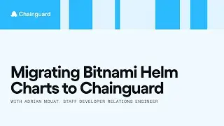 Migrating Bitnami Helm Charts to Chainguard