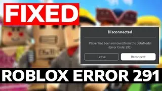 How To Fix Roblox Error Code 291 Player Has Been Removed From the DataModel