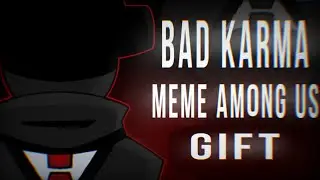 BAD KARMA╎MEME AMONG US╎GIFT @Niemand-sus