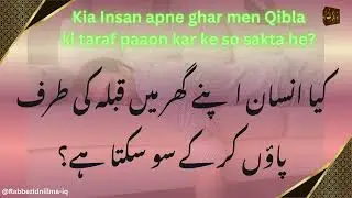 Ghar men qibla rukh paaon kar ke so sakte hen? Can one sleep at home with feet toward the Qiblah?
