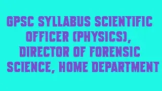 GPSC Syllabus Scientific Officer Physics, Director of Forensic Science, Home Department
