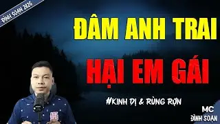 ĐÂM ANH TRAI HẠI EM GÁI | TRUYỆN MA MC ĐÌNH SOẠN MỚI NHẤT DIỄN ĐỌC