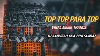 TOP TOP PARA TOP X VIRAL MEME TRANCE |  COMPITITION DEMO | DJ SARVESH SKA PRAYAGRAJ 