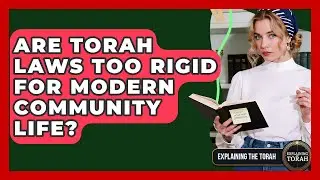 Are Torah Laws Too Rigid For Modern Community Life? - Explaining The Torah