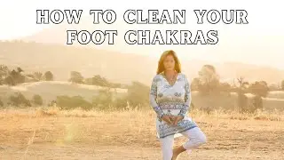 How To Clean Your Foot Chakras | Introduction: Find Your Unique Ways To Ground | Energetic Protocol