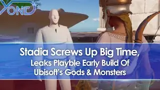 Stadia Screws Up Big Time, Leaks Playable Early Build Of Ubisoft's Gods & Monsters