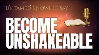 BECOME UNSHAKEABLE #untamedknowing #unshakeable