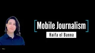 Mobile Journalism | Haifa El Banna | Media Learnity