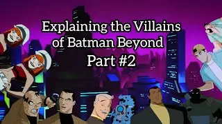 Explaining the Villains of Batman Beyond Part #2