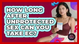 How Long After Unprotected Sex Can You Take EC?