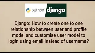Django: How to customise user model and create one to one user-profile relationship ?