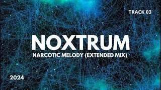 NOXTRUM - Narcotic Melody (Extended Mix) // Track 03 (Melodic Techno) 2024