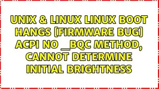 Linux boot hangs: [Firmware bug] ACPI: No _BQC method, cannot determine initial brightness