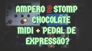 Ampero 2 Stomp + Chocolate MIDI + Pedal de Expressão - A Combinação que Funciona!
