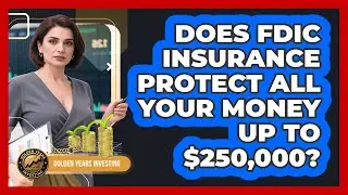 Does FDIC Insurance Protect All Your Money Up To $250,000? - Golden Years Investing