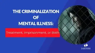 The Criminalization of Mental Illness: Treatment, Imprisonment, or Both