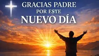ORACIÓN DEL DÍA ¦ Gracias Padre Por Este Nuevo Día