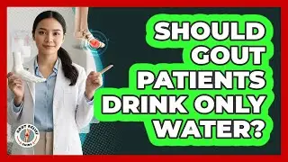 Should Gout Patients Drink Only Water? - Gout Relief Guide