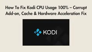 How To Fix Kodi CPU Usage 100% &ndash; Corrupt Add-on, Cache & Hardware Acceleration Fix