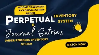Income Statement & Closing Entries under Perpetual System and Journal Entries under Periodic System