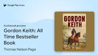 Gordon Keith: All Time Bestseller Book by Thomas Nelson Page &middot; Audiobook preview