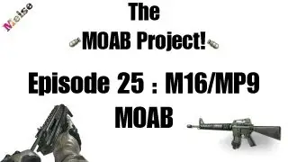 The MOAB Project! - Episode 25 : M16/MP9 MOAB!