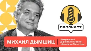 ПРОДкаст. Михаил Дымшиц, генеральный директор компании &laquo;Дымшиц и партнёры&raquo;.