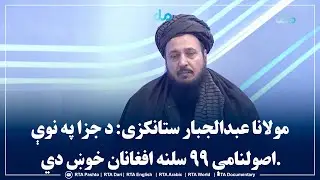 مولانا عبدالجبار ستانکزی: د جزا په نوې اصولنامې ۹۹ سلنه افغانان خوښ دي