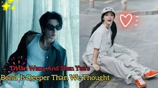 Dylan Wang and Shen Yue's Bond Is Deeper Than We Thought | Dyshen Forever